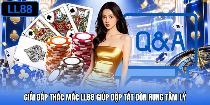 Giải đáp thắc mắc LL88 giúp dập tắt đòn rung tâm lý