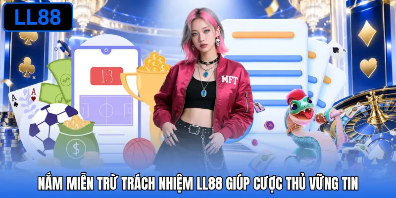 Nắm miễn trừ trách nhiệm LL88 giúp cược thủ vững tin