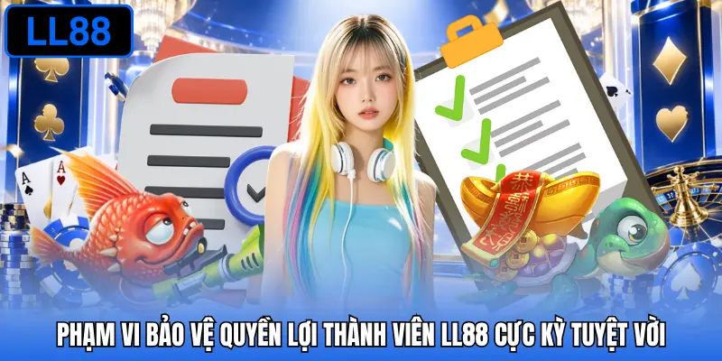 Phạm vi bảo vệ quyền lợi thành viên LL88 cực kỳ tuyệt vời